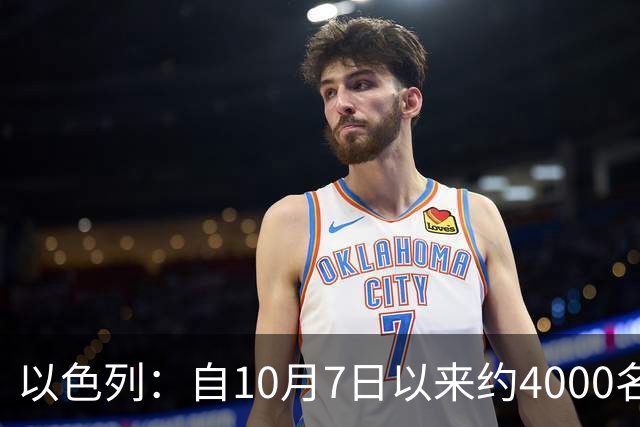 以色列：自10月7日以来约4000名越境者已被击毙，剩余2000人必严加追查