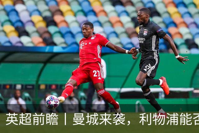 英超前瞻丨曼城来袭，利物浦能否迎敌？
